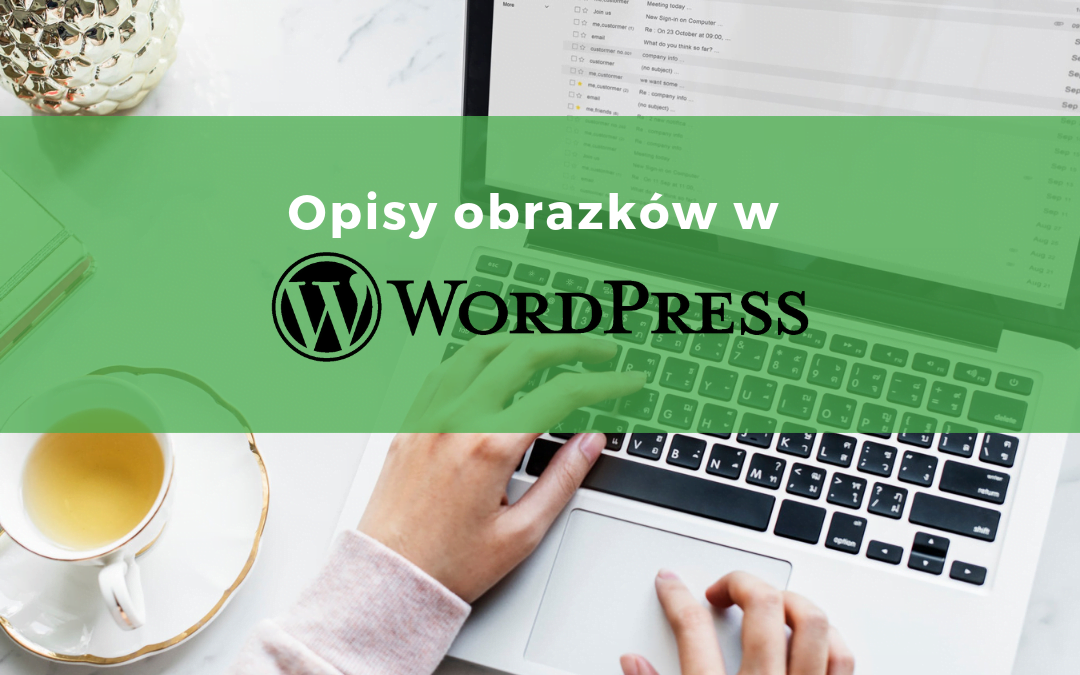 Jak tworzyć opisy obrazków w WordPresie